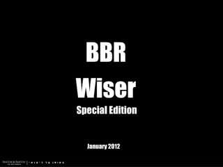 BBR
Wiser
Special Edition


  January 2012
 