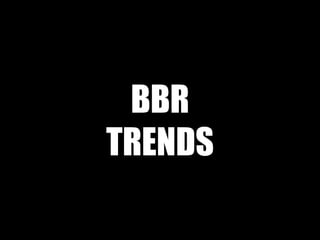 BBR
TRENDS
 