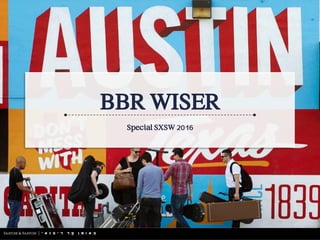 BBR WISER
Special SXSW 2016
 