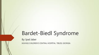 Bardet-Biedl Syndrome 
By: Iyad Jaber 
IASHVILI CHILDREN’S CENTRAL HOSPITAL. TBILISI, GEORGIA 
 