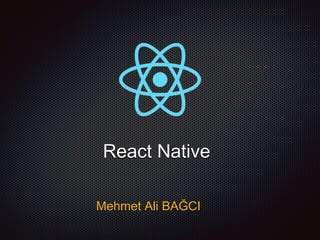 React Native
Mehmet Ali BAĞCI
 