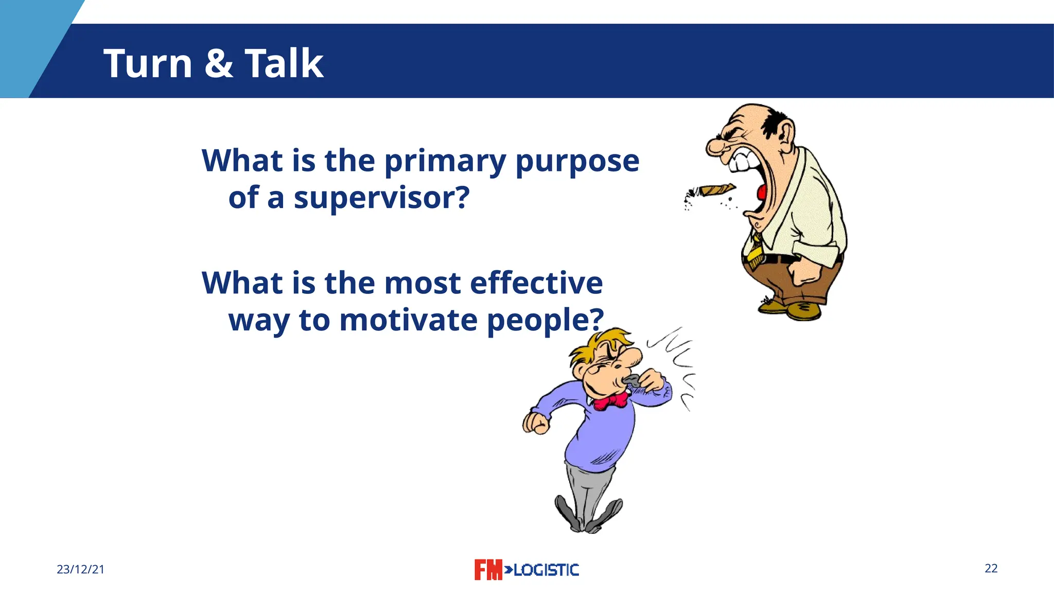 22
23/12/21
Turn & Talk
What is the primary purpose
of a supervisor?
What is the most effective
way to motivate people?
 
