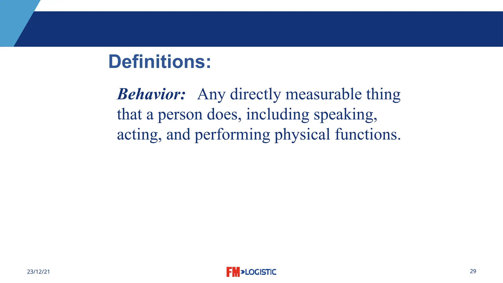 29
23/12/21
Behavior: Any directly measurable thing
that a person does, including speaking,
acting, and performing physical functions.
Definitions:
 