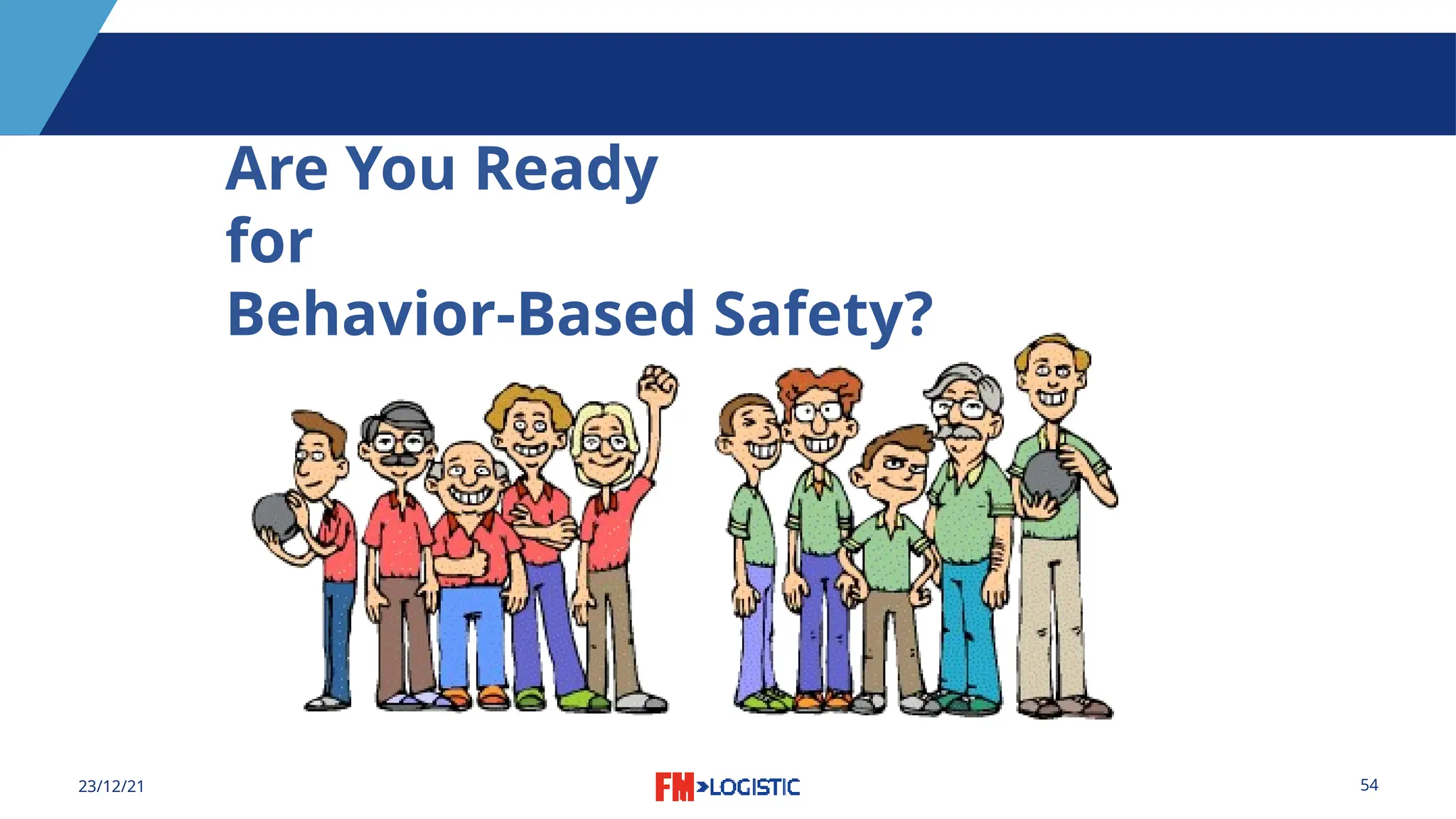 54
23/12/21
Are You Ready
for
Behavior-Based Safety?
 