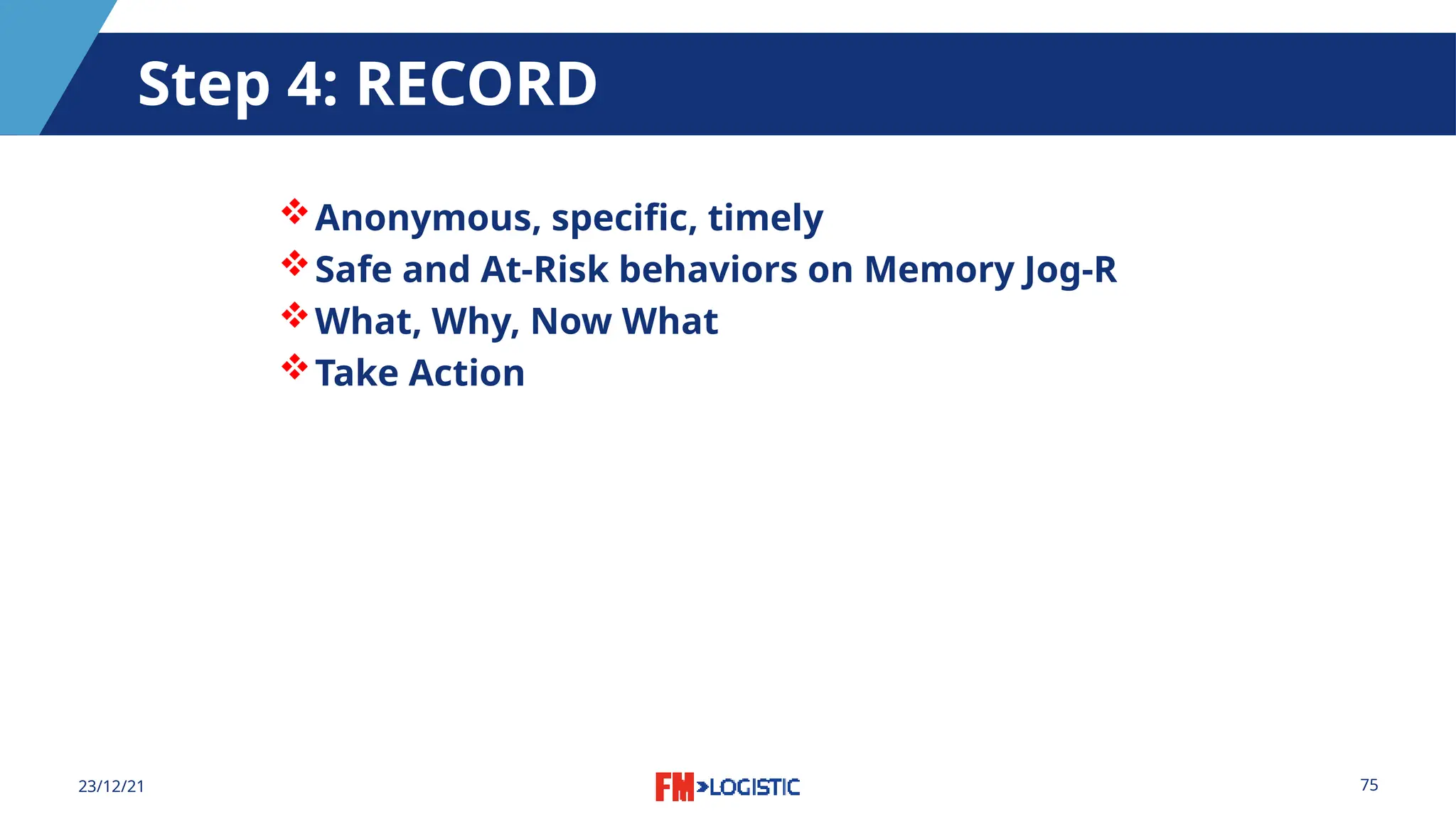 75
23/12/21
Step 4: RECORD
Anonymous, specific, timely
Safe and At-Risk behaviors on Memory Jog-R
What, Why, Now What
Take Action
 