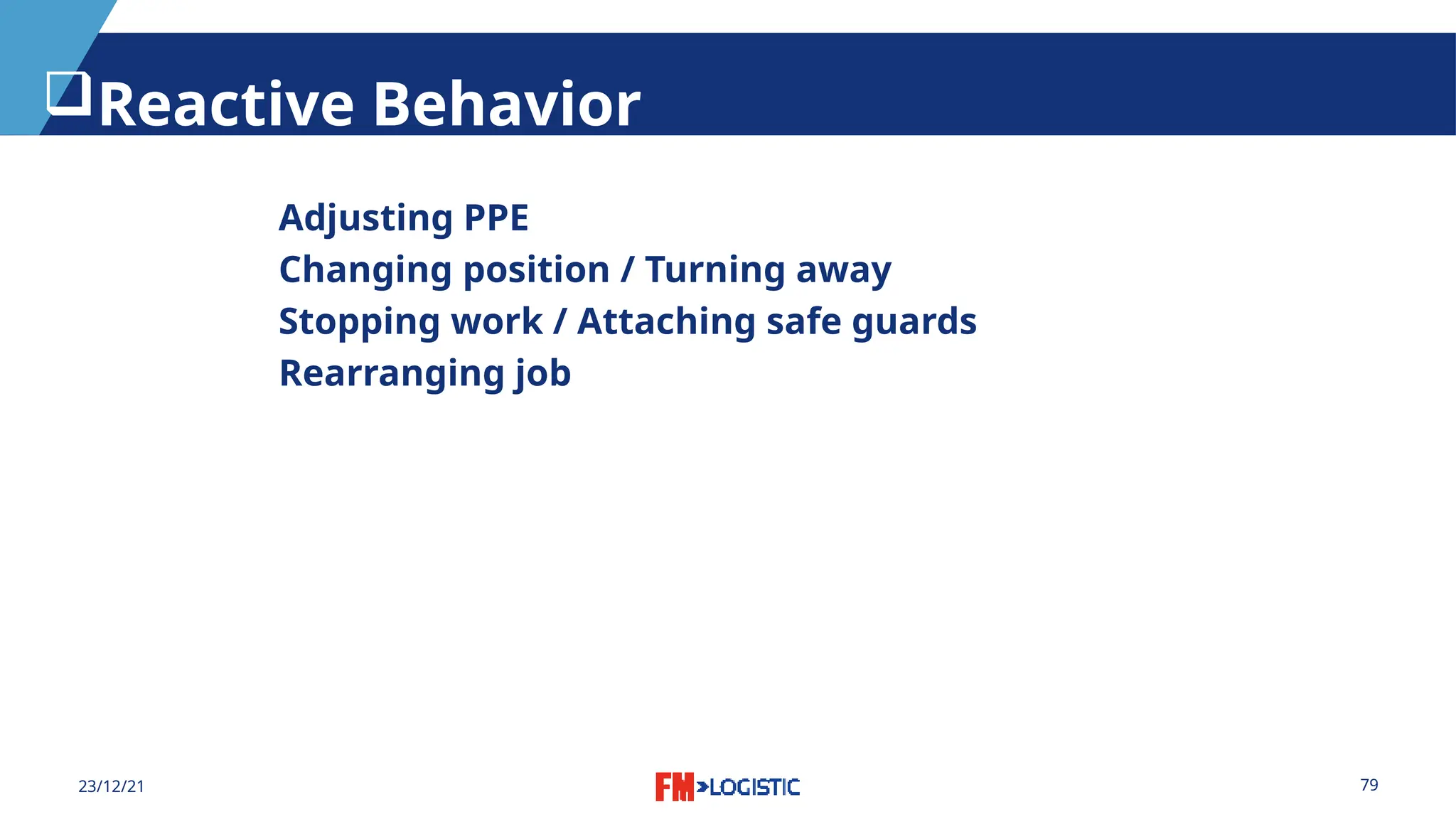 79
23/12/21
Reactive Behavior
Adjusting PPE
Changing position / Turning away
Stopping work / Attaching safe guards
Rearranging job
 