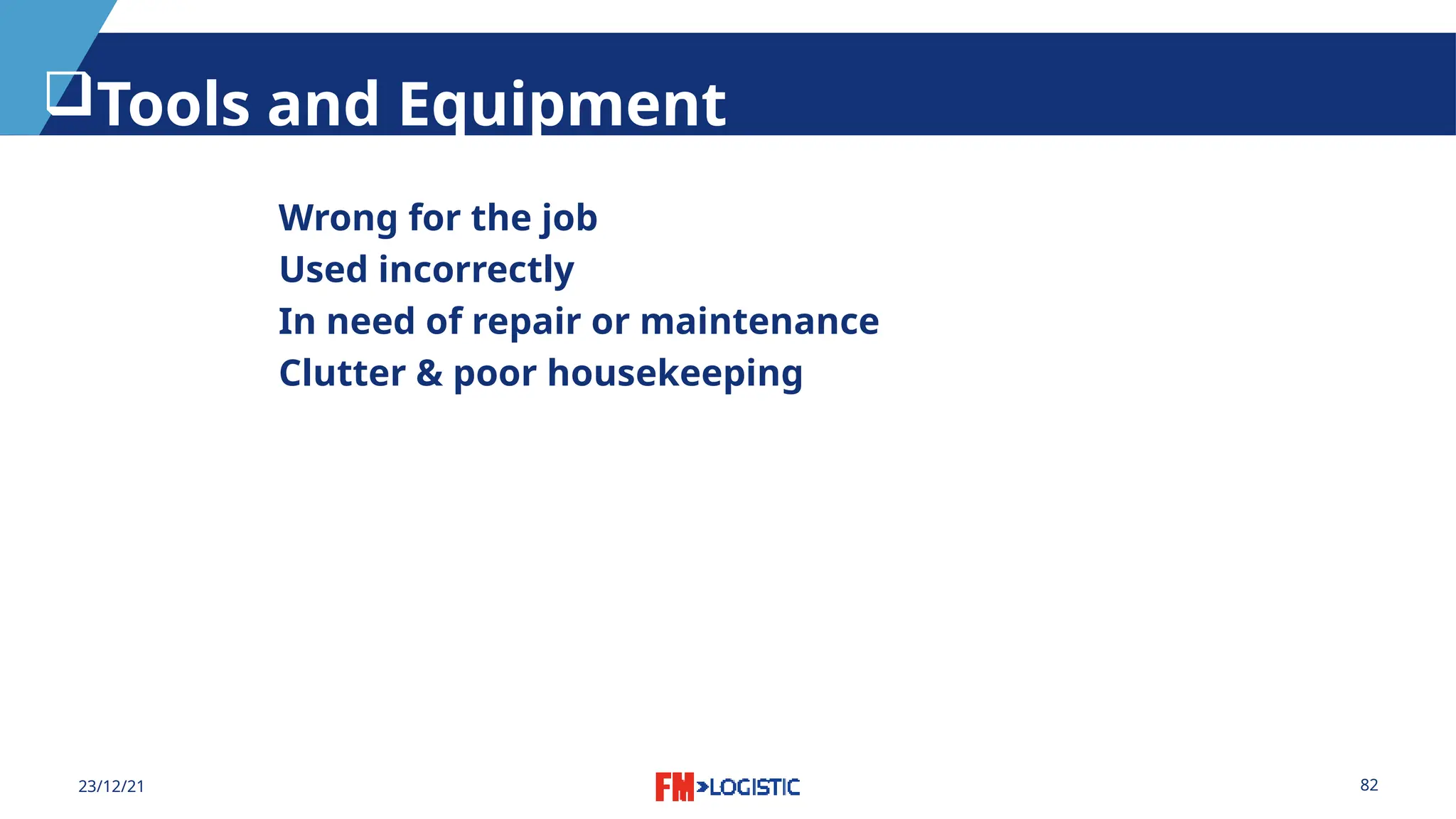 82
23/12/21
Tools and Equipment
Wrong for the job
Used incorrectly
In need of repair or maintenance
Clutter & poor housekeeping
 