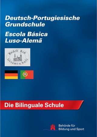 Deutsch-Portugiesische
Grundschule
Escola Básica
Luso-Alemã




Die Bilinguale Schule


                   Behörde für
                   Bildung und Sport
 