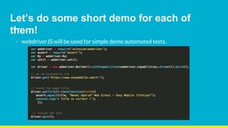 Let’s do some short demo for each of
them!
- webdriverJS will be used for simple demo automated tests.
 