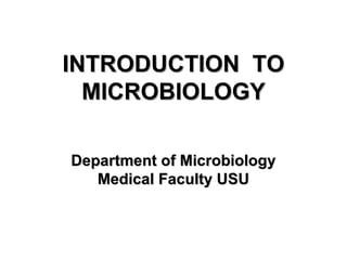 INTRODUCTION TOINTRODUCTION TO
MICROBIOLOGYMICROBIOLOGY
Department of MicrobiologyDepartment of Microbiology
Medical Faculty USUMedical Faculty USU
 