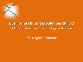 Businocrats Business Solutions (P) Ltd
A Great Integration of Technology in Business
360 Degree Solutions
 