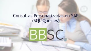 Consultas Personalizadas en SAP
(SQL Queries)
 