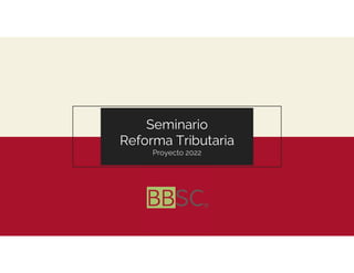 Seminario
Reforma Tributaria
Proyecto 2022
Claudia
Valdés
Muñoz
Firmado
digitalmente por
Claudia Valdés
Muñoz
Fecha: 2022.07.22
11:01:29 -04'00'
 