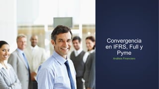 Convergencia
en IFRS, Full y
Pyme
Análisis Financiero
 