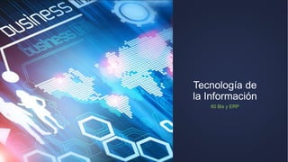Tecnología de
la Información
60 Bis y ERP
 
