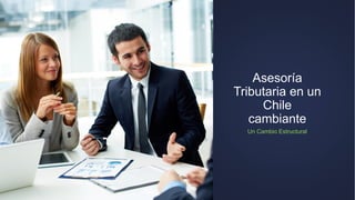 Asesoría
Tributaria en un
Chile
cambiante
Un Cambio Estructural
 