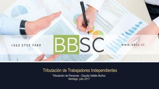 Tributación de Trabajadores Independientes
Tributación de Personas - Claudia Valdés Muñoz
Santiago, julio 2017
 