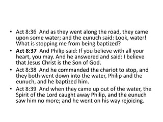 • Act 8:36 And as they went along the road, they came
upon some water; and the eunuch said: Look, water!
What is stopping ...