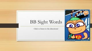 BB Sight Words
Click to listen to the directions!
 
