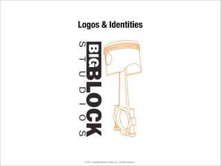 Logos & Identities




 © 2011• Copyright Big Block Studios, Inc. • All Rights Reserved
 