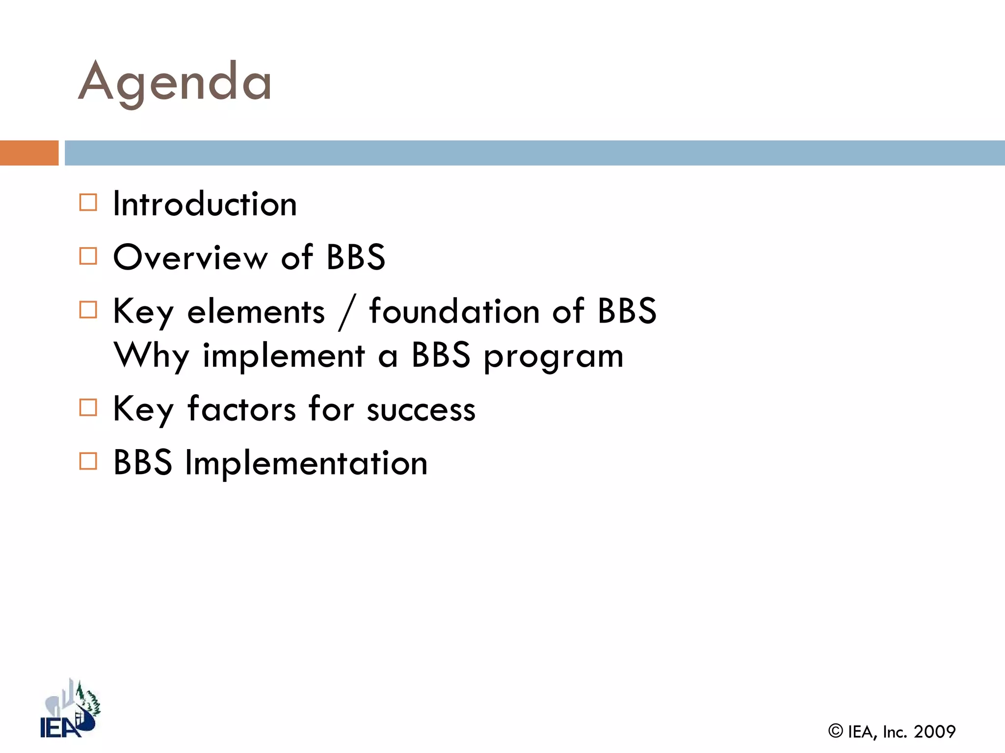 Agenda Introduction Overview of BBS Key elements / foundation of BBS Why implement a BBS program Key factors for success BBS Implementation 