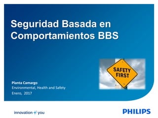 Seguridad Basada en
Comportamientos BBS
Planta Camargo
Environmental, Health and Safety
Enero, 2017
 