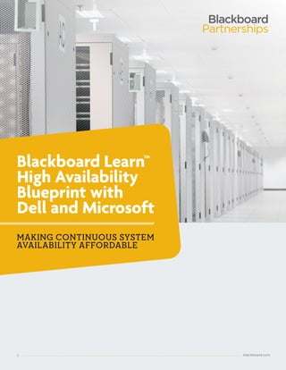 TM




Blackboard Learn™
High Availability
Blueprint with
Dell and Microsoft
MAKING CONTINUOUS SYSTEM
AVAILABILITY AFFORDABLE




1                          blackboard.com
 