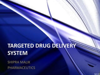 TARGETED DRUG DELIVERY 
SYSTEM 
SHIPRA MALIK 
PHARMACEUTICS 
 