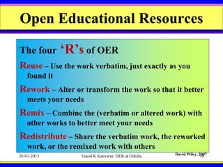 Open Educational Resources

The four      ‘R’s of OER
Reuse – Use the work verbatim, just exactly as you
   found it
Rewor...