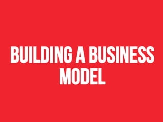 Building a business 
model 
 