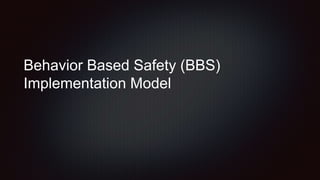 Behavior Based Safety (BBS)
Implementation Model
 