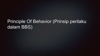 Principle Of Behavior (Prinsip perilaku
dalam BBS)
 