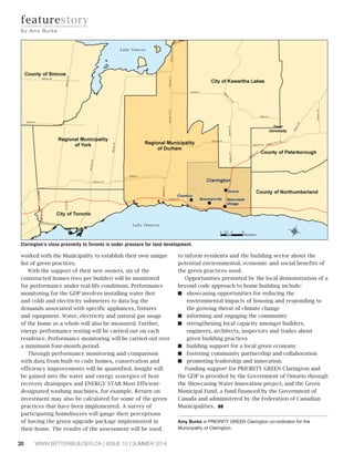20 WWW.BETTERBUILDER.CA | ISSUE 10 | SUMMER 2014
worked with the Municipality to establish their own unique
list of green practices.
With the support of their new owners, six of the
constructed homes (two per builder) will be monitored
for performance under real-life conditions. Performance
monitoring for the GDP involves installing water (hot
and cold) and electricity submeters to data log the
demands associated with specific appliances, fixtures
and equipment. Water, electricity and natural gas usage
of the home as a whole will also be measured. Further,
energy performance testing will be carried out on each
residence. Performance monitoring will be carried out over
a minimum four-month period.
Through performance monitoring and comparison
with data from built to code homes, conservation and
efficiency improvements will be quantified. Insight will
be gained into the water and energy synergies of heat
recovery drainpipes and ENERGY STAR Most Efficient-
designated washing machines, for example. Return on
investment may also be calculated for some of the green
practices that have been implemented. A survey of
participating homebuyers will gauge their perceptions
of having the green upgrade package implemented in
their home. The results of the assessment will be used
to inform residents and the building sector about the
potential environmental, economic and social benefits of
the green practices used.
Opportunities presented by the local demonstration of a
beyond code approach to home building include:
showcasing opportunities for reducing the
environmental impacts of housing and responding to
the growing threat of climate change
informing and engaging the community
strengthening local capacity amongst builders,
engineers, architects, inspectors and trades about
green building practices
building support for a local green economy
fostering community partnership and collaboration
promoting leadership and innovation.
Funding support for PRIORITY GREEN Clarington and
the GDP is provided by the Government of Ontario through
the Showcasing Water Innovation project, and the Green
Municipal Fund, a fund financed by the Government of
Canada and administered by the Federation of Canadian
Municipalities. BB
Amy Burke is PRIORITY GREEN Clarington co-ordinator for the
Municipality of Clarington.
Clarington’s close proximity to Toronto is under pressure for land development.
featurestory
By Amy Burke
 