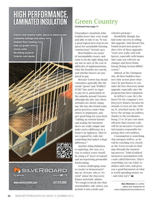 26 WWW.BETTERBUILDER.CA | ISSUE 10 | SUMMER 2014
Clearsphere consultant John
Godden knew they were ready
and able to take it on. “It was
a great logical next step in our
quest for sustainable housing
construction,” Stewart says.
Most builders are aware
of sustainability issues, and
want to do the right thing, but
are not so sure of the cost or
difficulty of implementation,
what the benefits are exactly,
and whether buyers are pre-
pared to pay.
Metzner Yarrow has found
consumers generally like the
words “green” and “ENERGY
STAR,” but aren’t so eager
to pay for it, particularly in
the suburbs around Toronto,
although she also says those
attitudes are slowly chang-
ing. She has also found some
green practices easier than
others to implement, and
give good bang for your buck.
“Adding an exterior barrier
and sealing the basement
ducts are really simple and
make such a difference in a
home’s air tightness. They’re
not required by code, but
something that makes a huge
difference.”
Another thing Halminen
is exploring, she says, is a
way to reduce water runoff
by using a 6” layer of topsoil
and incorporating permeable
hardscaping.
A more challenging issue
to resolve is homeowners’
buy-in. Stewart, who is “ex-
cited” about the Discovery
homes potential, admits,
“It’s tough to break into that
sustainability side unless you
include it into a bells and
whistles package.”
Brookfield, though, has
had some success in selling
this upgrade. And Stewart has
found on previous projects
that a few of these upgrades
“went over really well with
buyers, especially with homes
that came out with low air
changes and lower Home
Energy Rating System (HERS)
scores.”
Indeed, at the Clarington
site, all three builders have
not come across great reluc-
tance by purchasers to con-
sider the free Discovery home
upgrade, especially once the
program has been explained.
In Jeffery’s case, he’s the
buyer for his company’s two
Discovery homes, because he
intends to rent out the 1600
sq. ft. attached towns. He be-
lieves the savings on utilities,
thanks to the townhomes
being 25 to 30 per cent more
efficient than current code,
will be an incentive to poten-
tial tenants responsible for
paying their own utilities.
Consumption is something
that intrigues Jeffery, so he
will be watching very closely
as the Town reveals its find-
ings through the monitor-
ing process. “John [Godden]
measures consumption with
a unit called kilowatts. That’s
something you can relate to
dollars and cents, and gives
you a good barometer of what
is worth spending money on
– and what isn’t.” BB
Alex Newman is a writer,
editor and researcher at
www.integritycommunications.ca
Green Country
Continued from page 11
 
