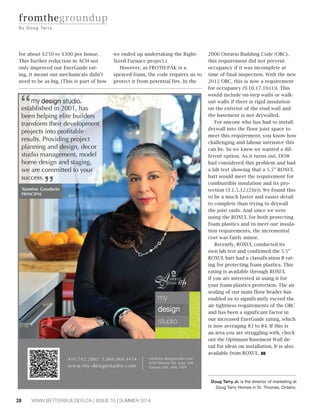 28 WWW.BETTERBUILDER.CA | ISSUE 10 | SUMMER 2014
for about $250 to $300 per house.
This further reduction in ACH not
only improved our EnerGuide rat-
ing, it meant our mechanicals didn’t
need to be as big. (This is part of how
we ended up undertaking the Right-
Sized Furnace project.)
However, as FROTH-PAK is a
sprayed foam, the code requires us to
protect it from potential fire. In the
2006 Ontario Building Code (OBC),
this requirement did not prevent
occupancy if it was incomplete at
time of final inspection. With the new
2012 OBC, this is now a requirement
for occupancy (9.10.17.10.(1)). This
would include on-step walls or walk-
out walls if there is rigid insulation
on the exterior of the stud wall and
the basement is not drywalled.
For anyone who has had to install
drywall into the floor joist space to
meet this requirement, you know how
challenging and labour intensive this
can be. So we knew we wanted a dif-
ferent option. As it turns out, DOW
had considered this problem and had
a lab test showing that a 5.5” ROXUL
batt would meet the requirement for
combustible insulation and its pro-
tection (3.1.5.12.(2)(e)). We found this
to be a much faster and easier detail
to complete than trying to drywall
the joist ends. And since we were
using the ROXUL for both protecting
foam plastics and to meet our insula-
tion requirements, the incremental
cost was fairly minor.
Recently, ROXUL conducted its
own lab test and confirmed the 5.5”
ROXUL batt had a classification B rat-
ing for protecting foam plastics. This
rating is available through ROXUL
if you are interested in using it for
your foam plastics protection. The air
sealing of our main floor header has
enabled us to significantly exceed the
air tightness requirements of the OBC
and has been a significant factor in
our increased EnerGuide rating, which
is now averaging 83 to 84. If this is
an area you are struggling with, check
out the Optimum Basement Wall de-
tail for ideas on installation. It is also
available from ROXUL. BB
Doug Tarry Jr. is the director of marketing at
Doug Tarry Homes in St. Thomas, Ontario.
fromthegroundup
By Doug Tarry
 