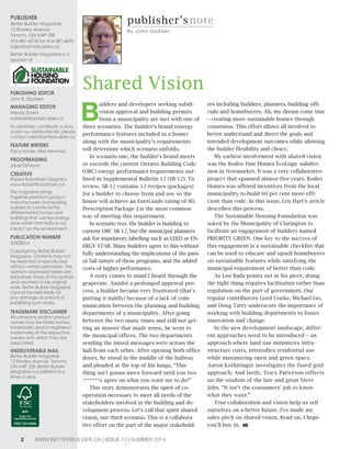 2 WWW.BETTERBUILDER.CA | ISSUE 10 | SUMMER 2014
Publisher
Better Builder Magazine
12 Rowley Avenue
Toronto, ON M4P 2S8
416-481-4218 fax 416-481-4695
sales@betterbuilder.ca
Better Builder Magazine is a
sponsor of
Publishing editor
John B. Godden
managing editor
Wendy Shami
editorial@betterbuilder.ca
To advertise, contribute a story,
or join our distribution list, please
contact sales@betterbuilder.ca
Feature Writers
Tracy Hanes, Alex Newman
ProoFreading
Janet Dimond
creative
Robert Robotham Graphics
www.RobertRobotham.ca
This magazine brings
together premium product
manufacturers and leading
builders to create better,
differentiated homes and
buildings that use less energy,
save water and reduce our
impact on the environment.
Publication number
42408014
Copyright by Better Builder
Magazine. Contents may not
be reprinted or reproduced
without written permission. The
opinions expressed herein are
exclusively those of the authors
and assumed to be original
work. Better Builder Magazine
cannot be held liable for
any damage as a result of
publishing such works.
trademark disclaimer
All company and/or product
names may be trade names,
trademarks and/or registered
trademarks of the respective
owners with which they are
associated.
undeliverable mail
Better Builder Magazine
12 Rowley Avenue, Toronto,
ON M4P 2S8. Better Builder
Magazine is published four
times a year.
B
uilders and developers seeking subdi-
vision approval and building permits
from a municipality are met with one of
three scenarios. The builder’s brand (energy
performance features included in a home)
along with the municipality’s requirements
will determine which scenario unfolds.
In scenario one, the builder’s brand meets
or exceeds the current Ontario Building Code
(OBC) energy performance requirements out-
lined in Supplemental Bulletin 12 (SB-12). To
review, SB-12 contains 13 recipes (packages)
for a builder to choose from and use so the
house will achieve an EnerGuide rating of 80.
Prescription Package J is the most common
way of meeting this requirement.
In scenario two, the builder is building to
current OBC SB-12, but the municipal planners
ask for mandatory labelling such as LEED or EN-
ERGY STAR. Many builders agree to this without
fully understanding the implications of the pass
or fail nature of these programs, and the added
costs of higher performance.
A story comes to mind I heard through the
grapevine. Amidst a prolonged approval pro-
cess, a builder became very frustrated (that’s
putting it mildly) because of a lack of com-
munication between the planning and building
departments of a municipality. After going
between the two many times and still not get-
ting an answer that made sense, he went to
the municipal offices. The two departments
sending the mixed messages were across the
hall from each other. After opening both office
doors, he stood in the middle of the hallway
and pleaded at the top of his lungs, “This
thing isn’t gonna move forward until you two
*******s agree on what you want me to do!”
This story demonstrates the spirit of co-
operation necessary to meet all needs of the
stakeholders involved in the building and de-
velopment process. Let’s call that spirit shared
vision, our third scenario. This is a collabora-
tive effort on the part of the major stakehold-
ers including builders, planners, building offi-
cials and homebuyers. Ah, my dream come true
– creating more sustainable homes through
consensus. This effort allows all involved to
better understand and direct the goals and
intended development outcomes while allowing
the builder flexibility and choice.
My earliest involvement with shared vision
was the Rodeo Fine Homes EcoLogic subdivi-
sion in Newmarket. It was a very collaborative
project that spanned almost five years. Rodeo
Homes was offered incentives from the local
municipality to build 60 per cent more effi-
cient than code. In this issue, Len Hart’s article
describes this process.
The Sustainable Housing Foundation was
asked by the Municipality of Clarington to
facilitate an engagement of builders named
PRIORITY GREEN. One key to the success of
this engagement is a sustainable checklist that
can be used to educate and upsell homebuyers
on sustainable features while satisfying the
municipal requirement of better than code.
As Lou Bada points out in his piece, doing
the right thing requires facilitation rather than
regulation on the part of government. Our
regular contributors Gord Cooke, Michael Lio,
and Doug Tarry underscore the importance of
working with building departments to foster
innovation and change.
In the new development landscape, differ-
ent approaches need to be introduced – an
approach where land use minimizes infra-
structure costs, intensifies residential use
while maximizing open and green space.
Aaron Kothiringer investigates the fused grid
approach. And lastly, Tracy Patterson reflects
on the wisdom of the late and great Steve
Jobs. “It isn’t the consumers’ job to know
what they want.”
True collaboration and vision help us sell
ourselves on a better future. I’ve made my
sales pitch on shared vision. Read on. I hope
you’ll buy in. BB
Shared Vision
publisher’snote
By J oh n G o dden
2 WWW.BETTERBUILDER.CA | ISSUE 10 | SUMMER 2014
 
