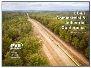 BB&T
              Commercial &
                 Industrial
                Conference
                    March 29, 2012




energy
strength
opportunity
 