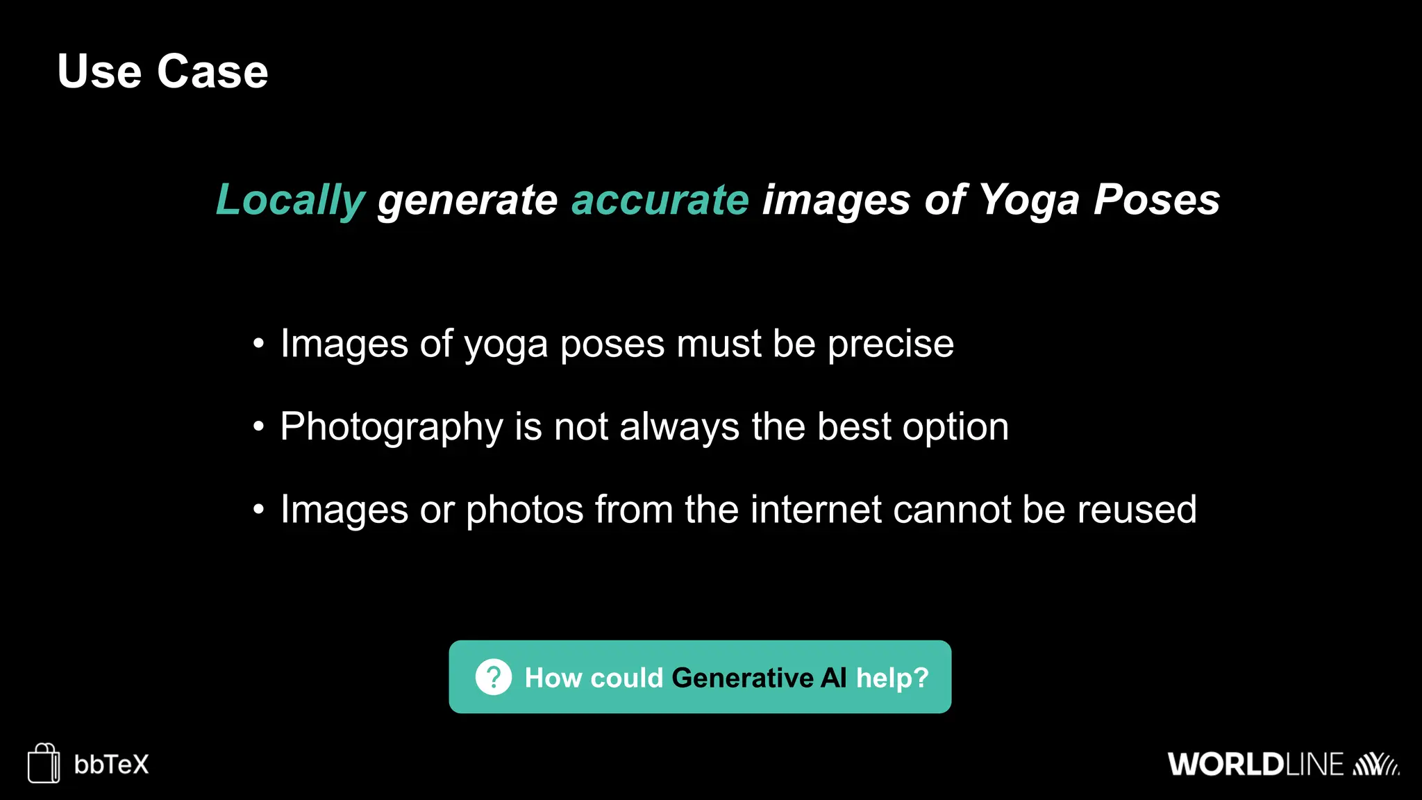 Use Case
Locally generate accurate images of Yoga Poses
• Images of yoga poses must be precise
• Photography is not always the best option
• Images or photos from the internet cannot be reused
How could Generative AI help?
 