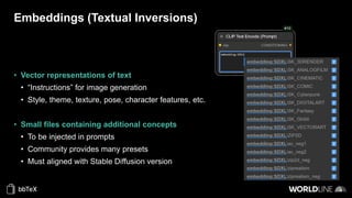 Embeddings (Textual Inversions)
• Vector representations of text
• “Instructions” for image generation
• Style, theme, texture, pose, character features, etc.
• Small files containing additional concepts
• To be injected in prompts
• Community provides many presets
• Must aligned with Stable Diffusion version
 