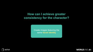 How can I achieve greater
consistency for the character?
Create images featuring the
same facial identity
 
