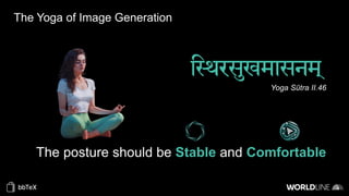 Yoga Sūtra II.46
The posture should be Stable and Comfortable
The Yoga of Image Generation
 