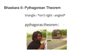 Bhaskara II- Pythagorean Theorem
 