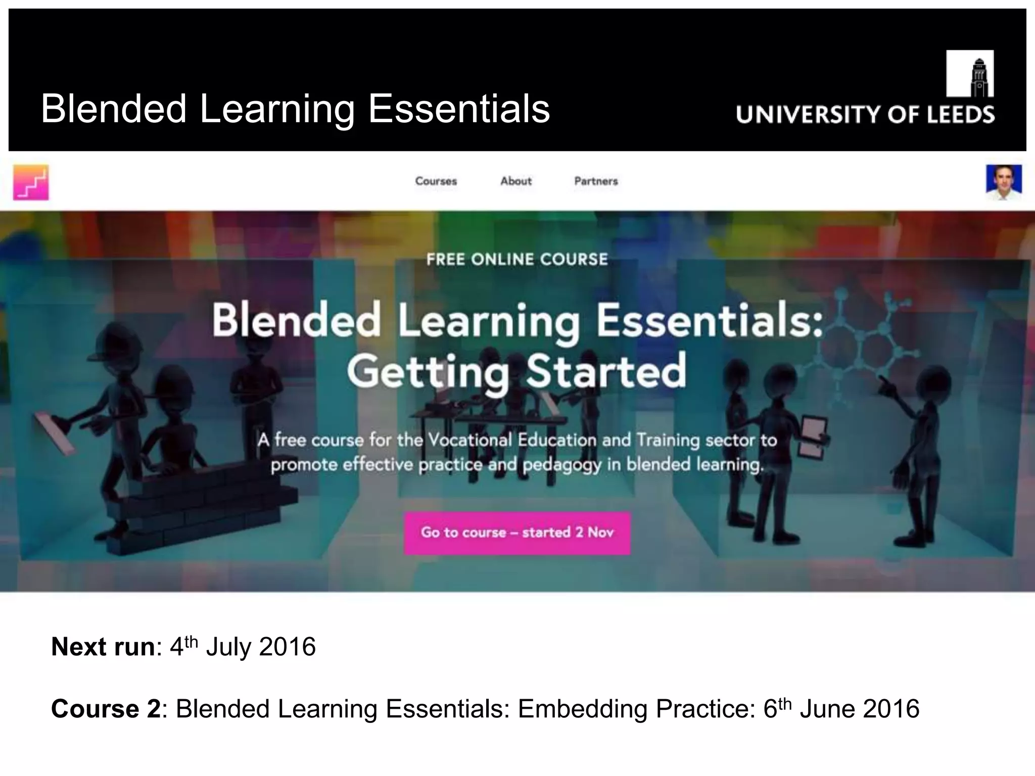 Blended Learning Essentials
Next run: 4th July 2016
Course 2: Blended Learning Essentials: Embedding Practice: 6th June 2016
 