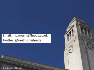 © University of Leeds
Email: n.p.morris@leeds.ac.uk
Twitter: @neilmorrisleeds
 