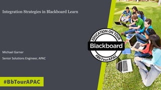 Michael Garner
Senior Solutions Engineer, APAC
Integration Strategies in Blackboard Learn
 