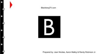 BlackbergTV.com

Prepared by: Jean Nicolas, Aaron Malloy & Randy Robinson Jr.

 