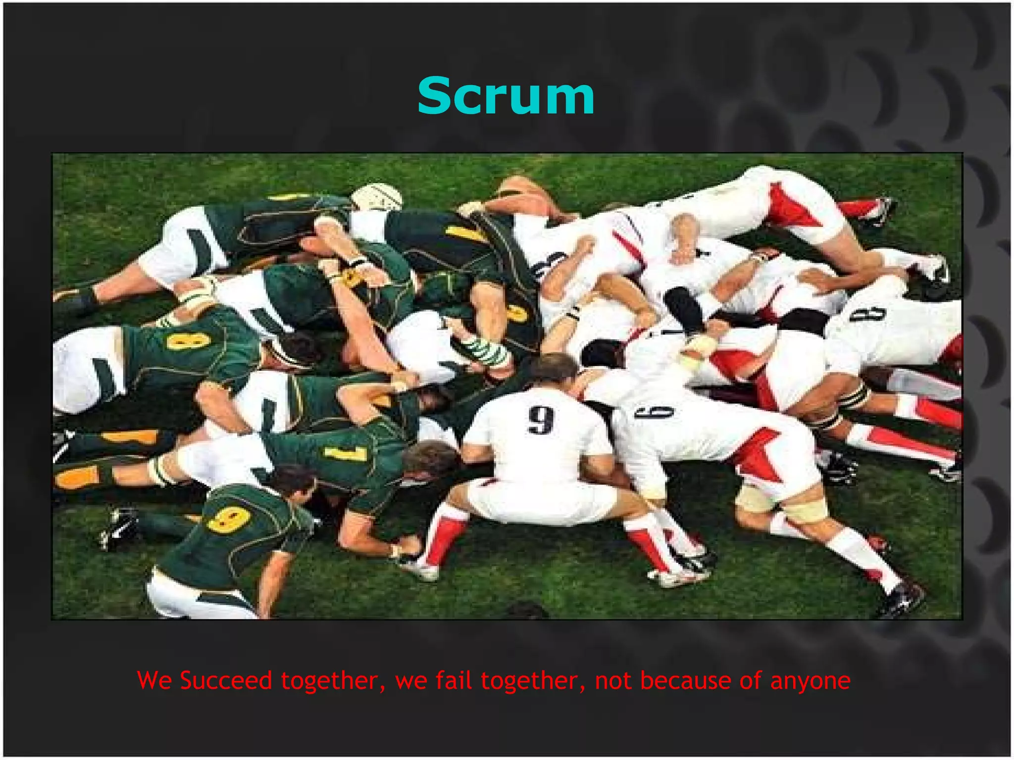 Scrum We Succeed together, we fail together, not because of anyone 
