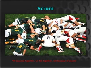 Scrum We Succeed together, we fail together, not because of anyone 
