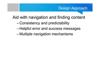 Design Approach

Aid with navigation and finding content
– Consistency and predictability
– Helpful error and success mess...