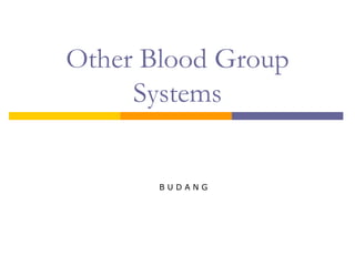 Other Blood Group
     Systems


       BUDANG
 